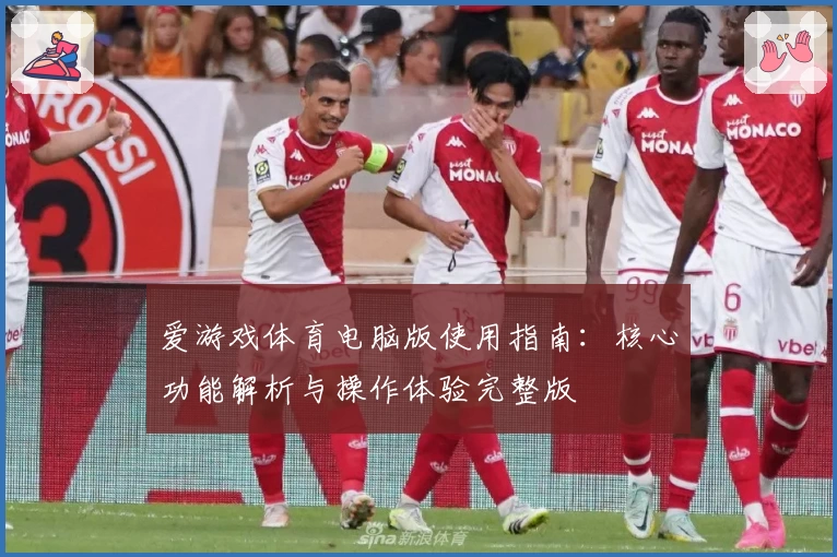 爱游戏体育电脑版使用指南：核心功能解析与操作体验完整版