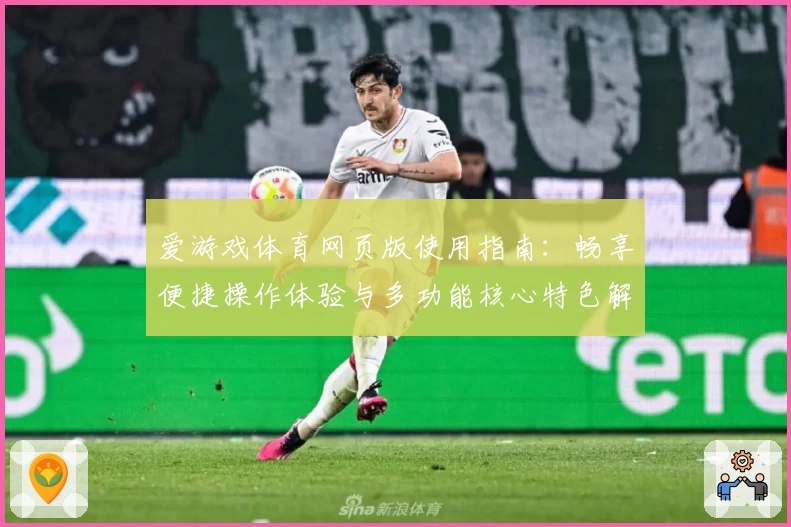 爱游戏体育网页版使用指南：畅享便捷操作体验与多功能核心特色解析