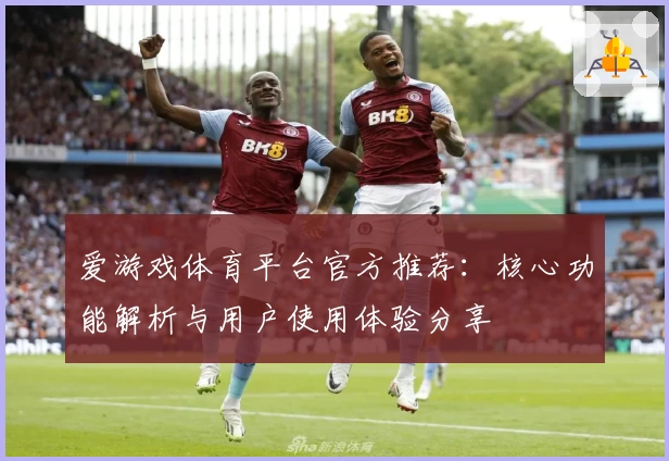 爱游戏体育平台官方推荐：核心功能解析与用户使用体验分享